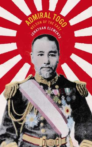 Admiral Togo: Nelson of the East de Jonathan Clements