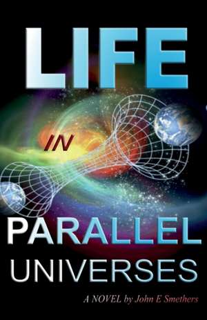 LIFE IN PARALLEL UNIVERSES de John E Smethers