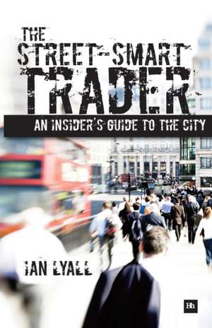 The Street-Smart Trader: An Insider's Guide to the City de Ian Lyall