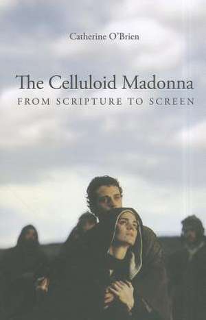 The Celluloid Madonna – From Scripture to Screen de Catherine O′brien