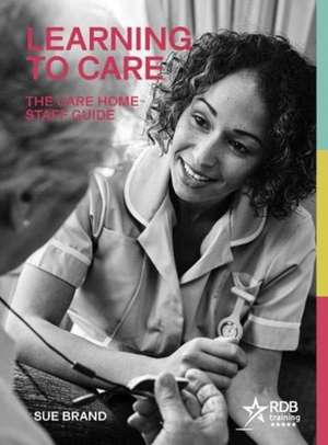 Learning to Care: The Care Home Staff Guide de Sue Brand