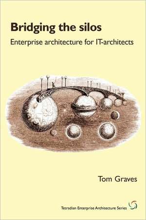 Bridging the Silos: Enterprise Architecture for It-Architects de Tom Graves