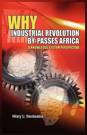 Why Industrial Revolution By-Passes Africa: A Knowledge System Perspective de Hilary U. Nwokeabia