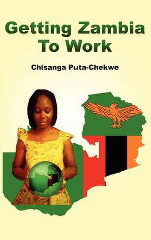 Getting Zambia to Work de Chisanga Puta-Chekwe