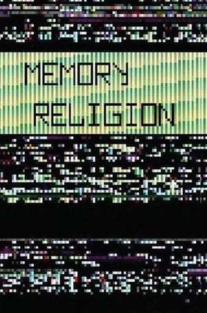 Memory Religion: A Core Testament of Memorianity de Dmitry Vostokov