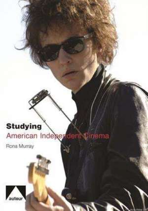 Studying American Independent Cinema de Rona Murray