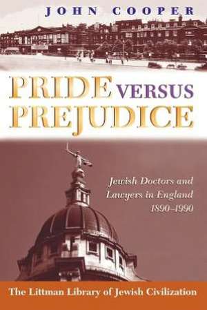 Pride Versus Prejudice: Jewish Doctors and Lawyers in England, 1890-1990 de John Cooper