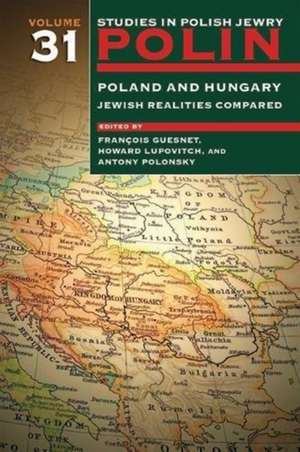 Polin: Studies in Polish Jewry Volume 31 – Poland and Hungary: Jewish Realities Compared de François Guesnet