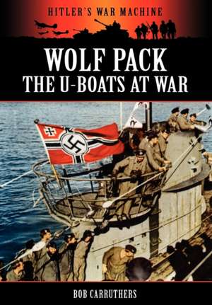 Wolf Pack -The U-Boats at War de Bob Carruthers