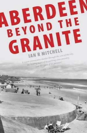 Aberdeen Beyond the Granite de Ian R. Mitchell