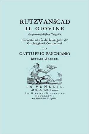 Rutzvanscad Il Giovine (Facsimile 1737) Arcisopratragichissima Tragedia, Elaborata Ad USO del Buon Gusto de Grecheggianti Compositori.: The Last of the Horselads de Cattuffio Panchianio