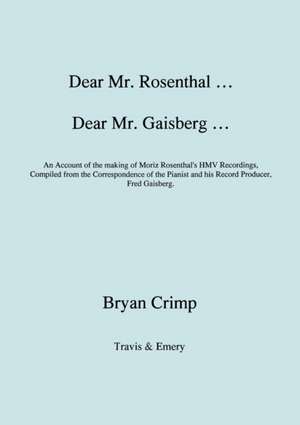 Dear Mr. Rosenthal ... Dear Mr. Gaisberg ... an Account of the Making of Moriz Rosenthal's Hmv Recordings, Compiled from the Correspondence of the Pia: The Last of the Horselads de Bryan Crimp