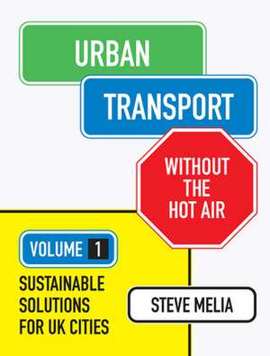 Urban Transport Without the Hot Air: Sustainable Solutions for UK Cities de Steve Melia