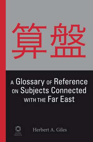 A Glossary of Reference on Subjects Connected with the Far East de Herbert A. Giles