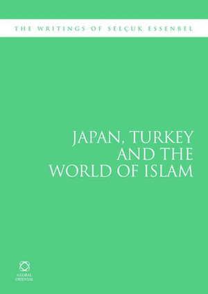 Japan, Turkey and the World of Islam: The Writings of Selçuk Esenbel de Selçuk Esenbel