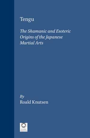 Tengu: The Shamanic and Esoteric Origins of the Japanese Martial Arts de Roald Knutsen