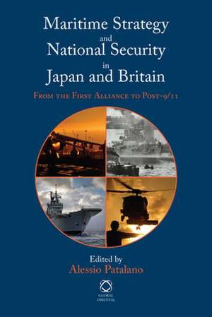 Maritime Strategy and National Security in Japan and Britain: From the First Alliance to Post-9/11 de Alessio Patalano