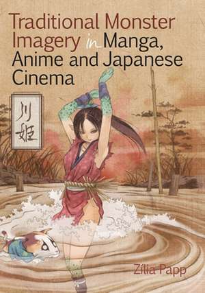 Traditional Monster Imagery in Manga, Anime and Japanese Cinema de Zília Papp