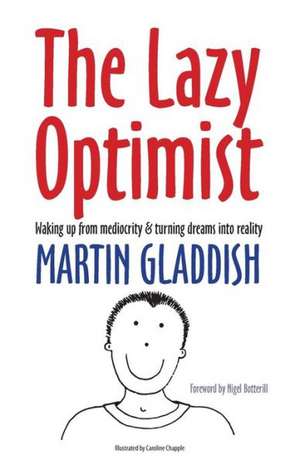 The Lazy Optimist: Waking up from mediocrity & turning dreams into reality de Martin Gladdish