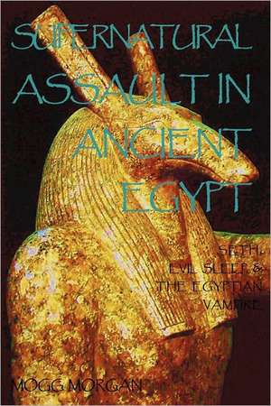 Supernatural Assault in Ancient Egypt: Seth, Evil Sleep & the Egyptian Vampire de Mogg Morgan