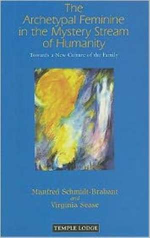 The Archetypal Feminine in the Mystery Stream of Humanity: Towards a New Culture of the Family de Manfred Schmidt-Brabant