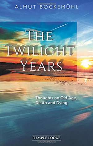 The Twilight Years: Thoughts on Old Age, Death and Dying de Almut Bockemuhl