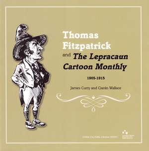 Thomas Fitzpatrick and 'The Lepracaun Cartoon Monthly', 1905-1915 de James Curry