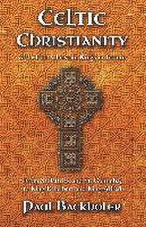 Celtic Christianity and the First Christian Kings in Britain de Paul Backholer