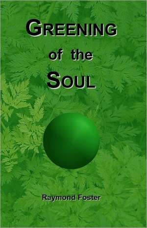 Greening of the Soul: For You and Your Family de Raymond Foster