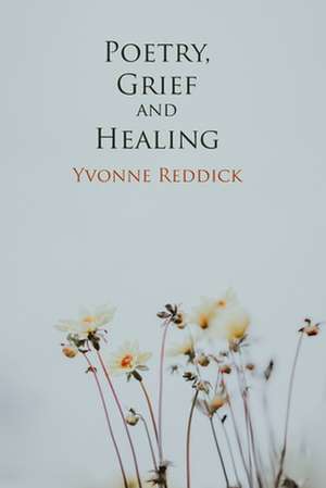 Poetry, Grief and Healing de Yvonne Reddick