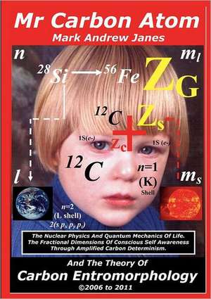 MR Carbon Atom and the Theory of Carbon Entromorphology: Real Life Accounts of an Nhs Paramedic the Traumatic, the Tragic and the Tearful de Mark Andrew Janes