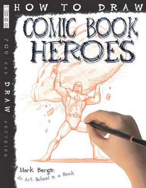 How To Draw Comic Book Heroes de Mark Bergin