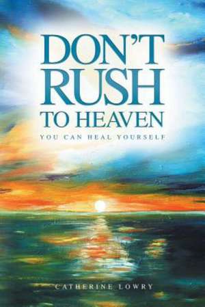 Don't Rush to Heaven de Catherine Lowry