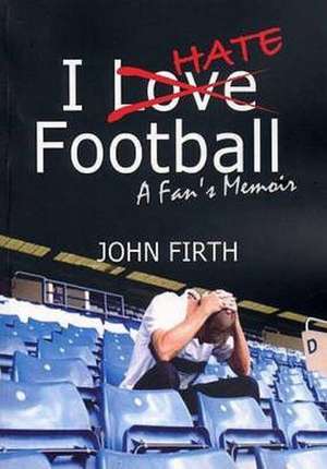 I Hate Football de John Firth