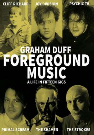 Foreground Music – A Life in Fifteen Gigs de Graham Duff