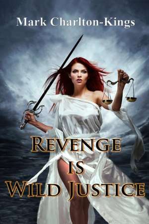 REVENGE IS WILD JUSTICE de Mark Charlton-Kings