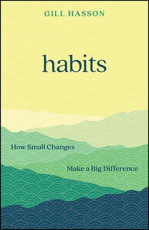 Habits: How Small Changes Make a Big Difference de Gill Hasson