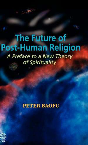 The Future of Post-Human Religion de Peter PH. D . Baofu