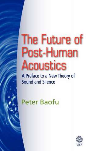 The Future of Post-Human Acoustics de Peter PH. D . Baofu