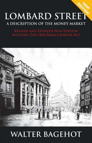 LOMBARD STREET - Revised and Updated New Edition, Includes The 1844 Bank Charter Act de Walter Bagehot