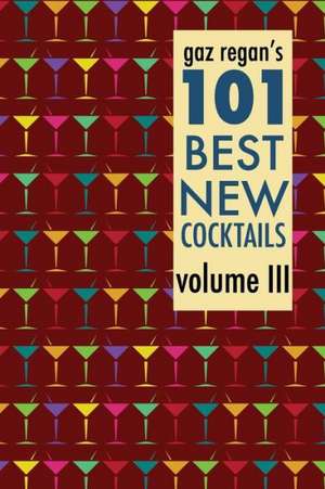 Gaz Regan's 101 Best New Cocktails Volume III de Gary Regan