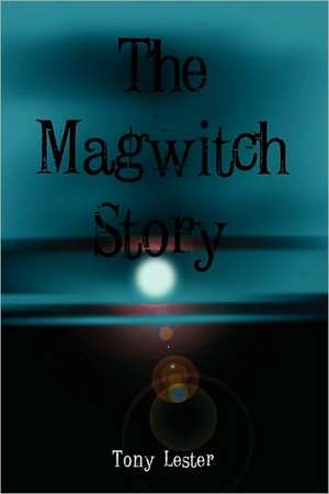 The Magwitch Story de Tony Lester