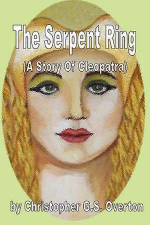 The Serpent Ring (a Story of Cleopatra) de Christopher G. S. Overton