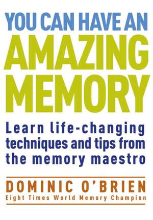 You Can Have an Amazing Memory: Learn Life-Changing Techniques and Tips from the Memory Maestro de Dominic O'Brien