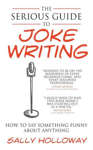 Serious Guide to Joke Writing: How to Say Something Funny about Anything de Sally Holloway