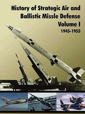 History of Strategic and Ballistic Missle Defense, Volume I de U. S. Army Center of Military History