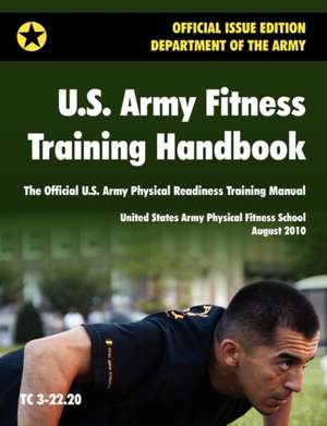 U.S. Army Fitness Training Handbook: The Official U.S. Army Physical Readiness Training Manual (August 2010 Revision, Training Circular Tc 3-22.20) de U. S. Army Physical Fitness School