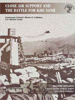 Close Air Support and the Battle for Khe Sanh de Shawn P. Callahan