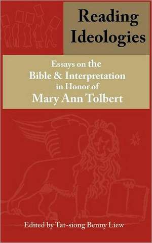 Reading Ideologies: Essays on the Bible and Interpretation in Honor of Mary Ann Tolbert de Tat-Siong Benny Liew