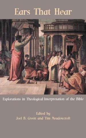 Ears That Hear: Explorations in Theological Interpretation of the Bible de Joel B. Green